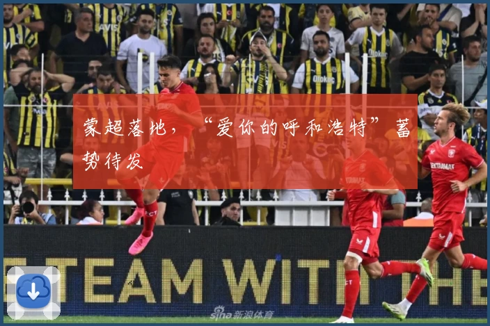 蒙超落地，“爱你的呼和浩特”蓄势待发