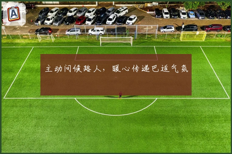 主动问候路人，暖心传递巴适气氛