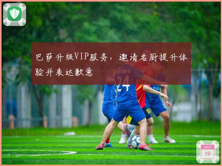 巴萨升级VIP服务，邀请名厨提升体验并表达歉意